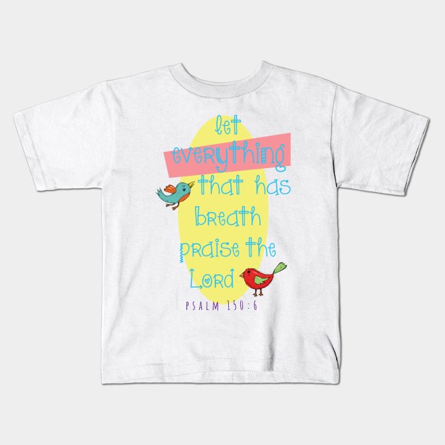 Let all things that have breath praise the Lord!  Psalm 150:6 light design Kids T-Shirt by Third Day Media, LLC.